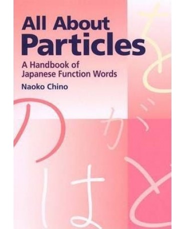 ALL ABOUT PARTICLES : A HANDBOOK OF JAPANESE FUNCTION WORDS