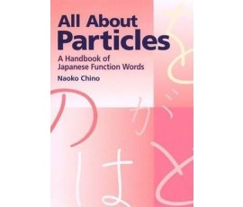 ALL ABOUT PARTICLES : A HANDBOOK OF JAPANESE FUNCTION WORDS